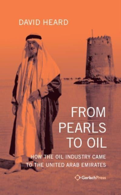 From Pearls to Oil: How the Oil Industry Came to the United Arab Emirates. With a New Foreword by the Author