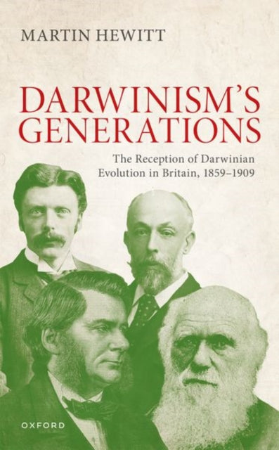 The Reception of Darwinian Evolution in Britain, 1859–1909: Darwinism's Generations