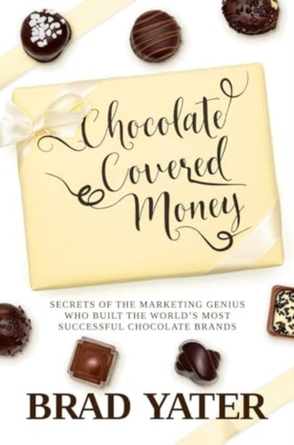 Chocolate Covered Money: Secrets of the Marketing Genius Who Built the World's Most Successful Chocolate Brands