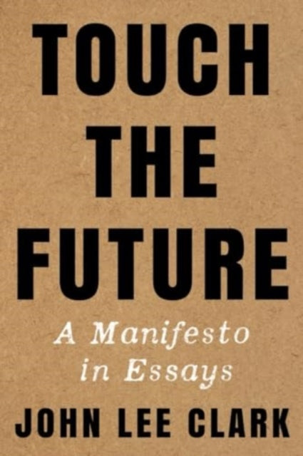 Touch the Future: A Manifesto in Essays