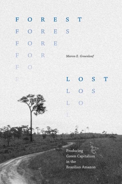 Forest Lost: Producing Green Capitalism in the Brazilian Amazon