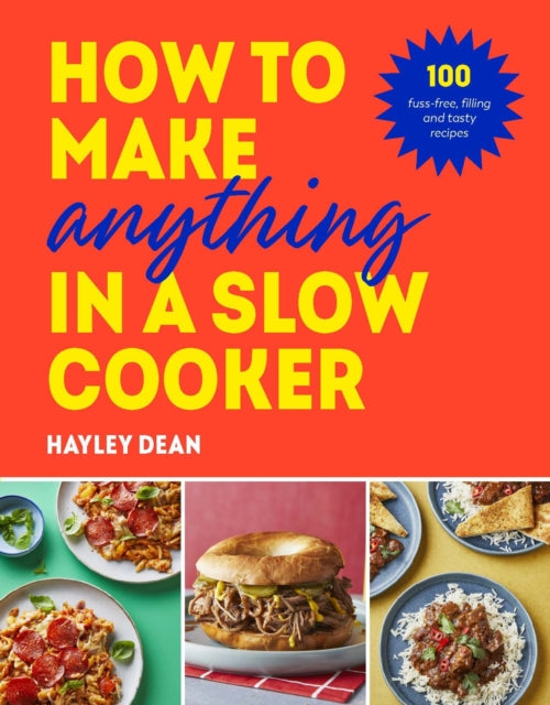 How to Make Anything in a Slow Cooker: 100 fuss-free, filling and tasty recipes