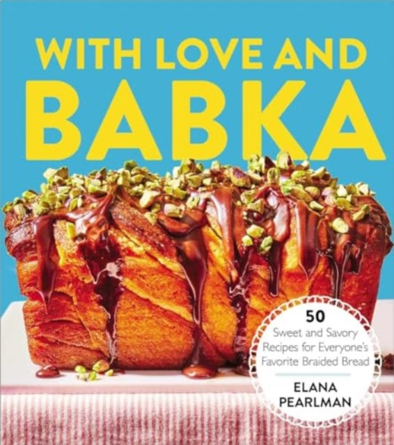 With Love and Babka: 50 Sweet and Savory Recipes for Everyone's Favorite Braided Bread (A Cookbook)