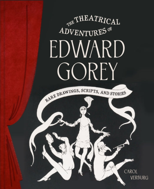 Theatrical Adventures of Edward Gorey: Rare Drawings, Scripts, and Stories