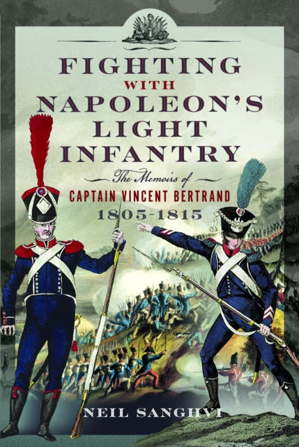 Fighting with Napoleon's Light Infantry: The Memoirs of Captain Vincent Bertrand 1805-1815