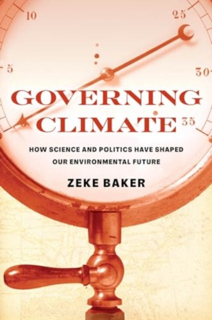 Governing Climate: How Science and Politics Have Shaped Our Environmental Future