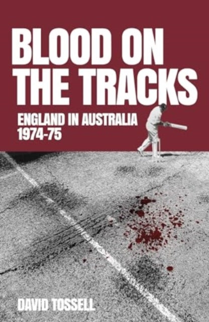 Blood on the Tracks: England in Australia: The 1974-75 Ashes