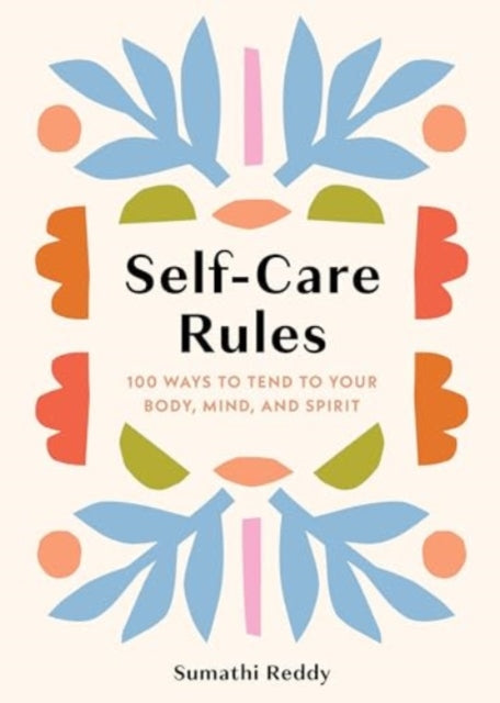 Self-Care Rules: 100 Ways to Tend to Your Body, Mind, and Spirit