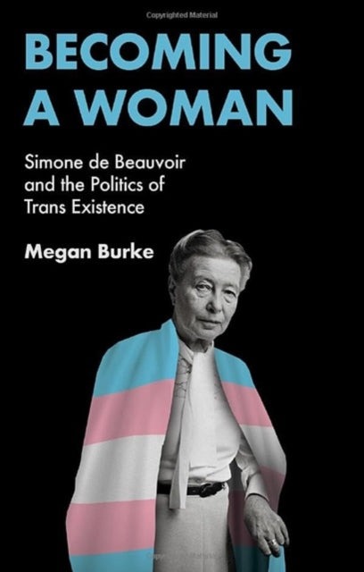 Becoming a Woman: Simone de Beauvoir and the Politics of Trans Existence