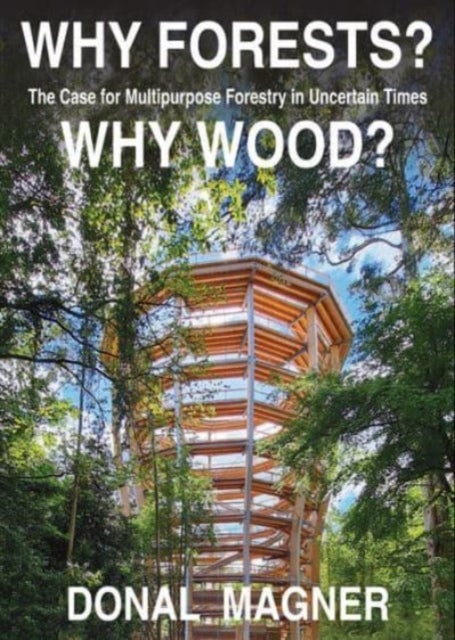 Why Forests? Why Wood?: The Case for Multipurpose Forestry in Uncertain Times