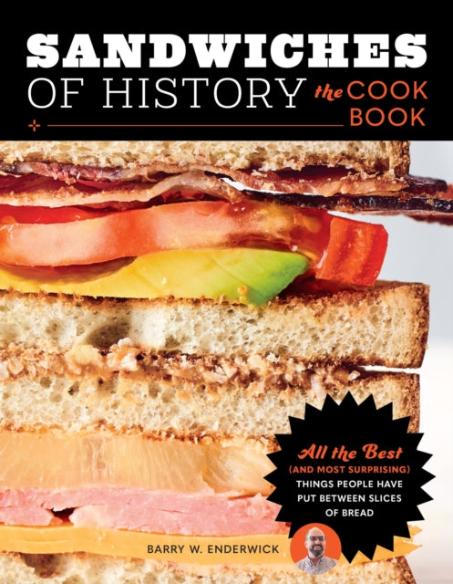 Sandwiches of History: The Cookbook: All the Best (and Most Surprising) Things People Have Put Between Slices of Bread