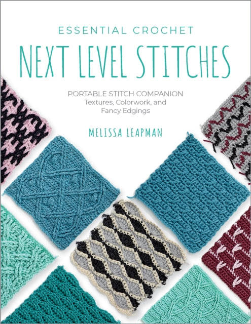 Essential Crochet Next-Level Stitches: Portable Stitch Companion: Textures, Colorwork, and Fancy Edgings