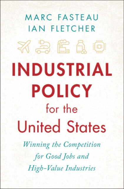 Industrial Policy for the United States: Winning the Competition for Good Jobs and High-Value Industries