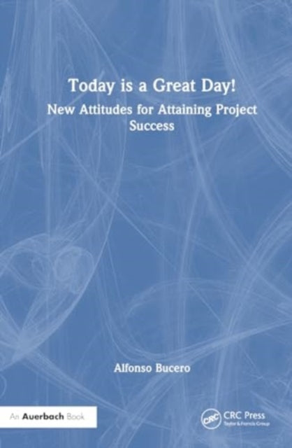 Today is a Great Day!: New Attitudes for Attaining Project Success