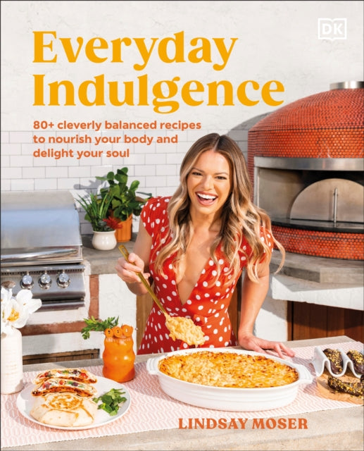 Everyday Indulgence: 80+ Cleverly Balanced Recipes to Nourish Your Body and Delight Your Soul: A Cookbook