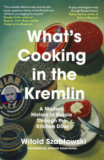 What's Cooking in the Kremlin: A Modern History of Russia Through the Kitchen Door