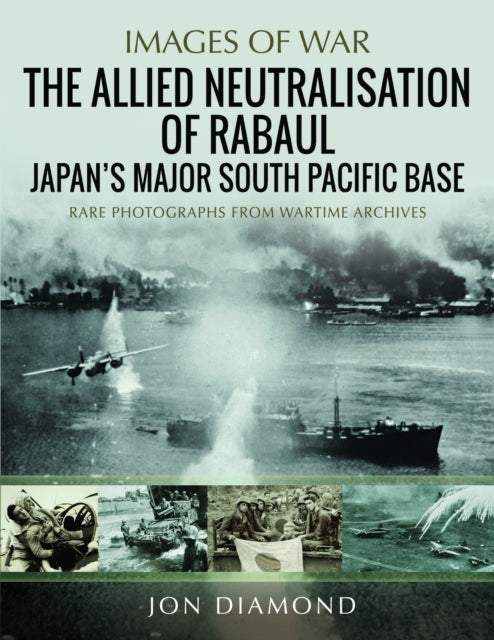 The Allied Neutralisation of Rabaul: Japan’s Major South Pacific Base
