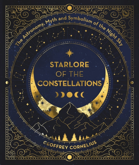 The Ultimate Guide to the Constellations and Planets: The Astronomy, Myth and Symbolism of the Night Sky