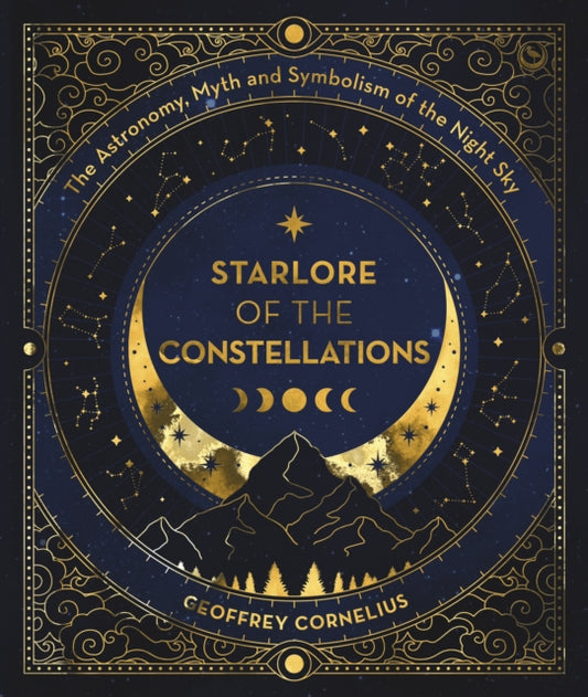 The Ultimate Guide to the Constellations and Planets: The Astronomy, Myth and Symbolism of the Night Sky