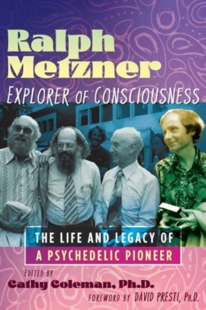 Ralph Metzner, Explorer of Consciousness: The Life and Legacy of a Psychedelic Pioneer