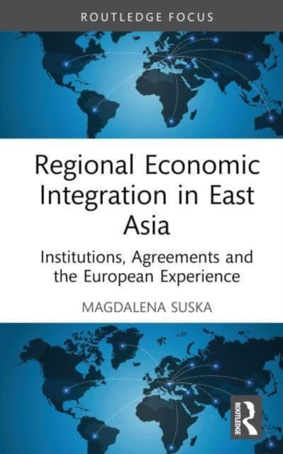 Regional Economic Integration in East Asia: Institutions, Agreements and the European Experience