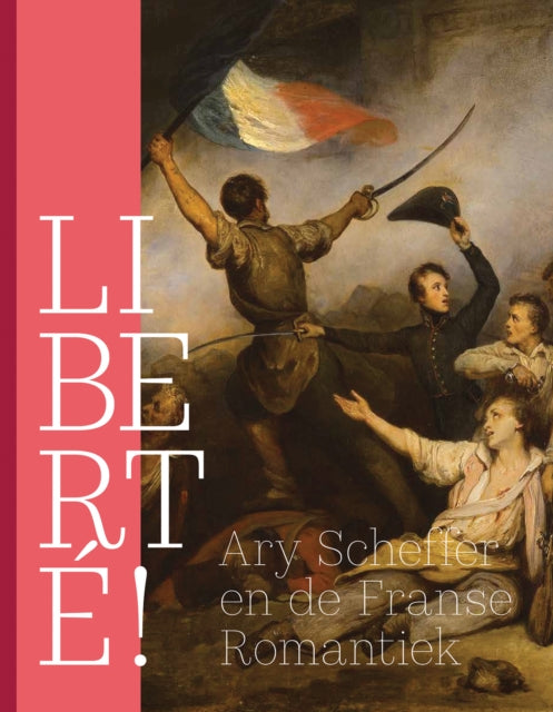 Liberte!: Ary Scheffer and French Romanticism