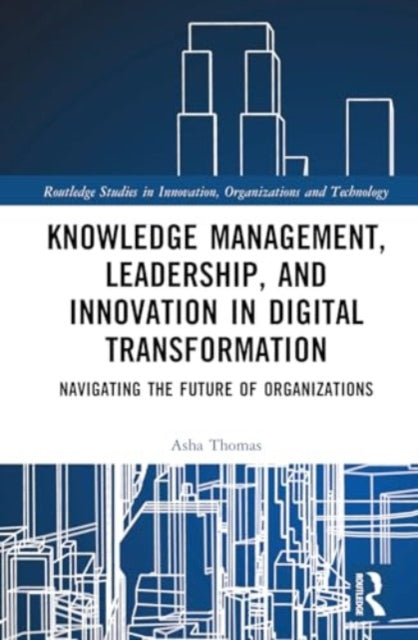Knowledge Management, Leadership, and Innovation in Digital Transformation: Navigating the Future of Organizations
