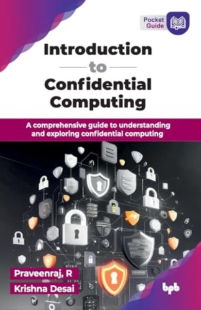 Introduction to Confidential Computing: A comprehensive guide to understanding and exploring confidential computing