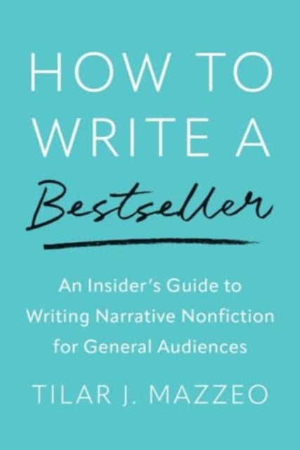 How to Write a Bestseller: An Insider’s Guide to Writing Narrative Nonfiction for General Audiences