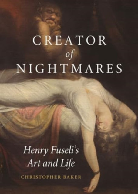 Creator of Nightmares: Henry Fuseli's Art and Life