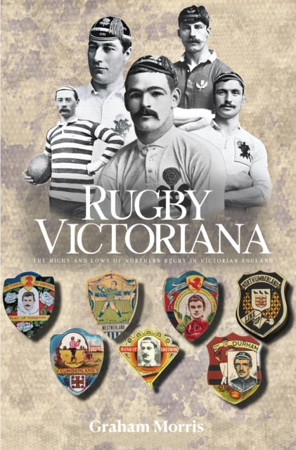 Rugby Victoriana: The Highs and Lows of Northern Rugby in Victorian England