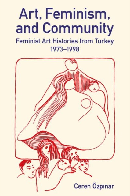 Art, Feminism, and Community: Feminist Art Histories from Turkey, 1973-1998