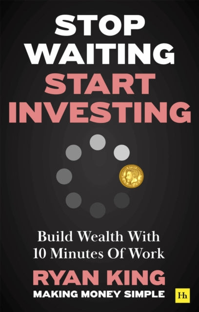 Stop Waiting, Start Investing: Build Wealth With 10 Minutes Of Work