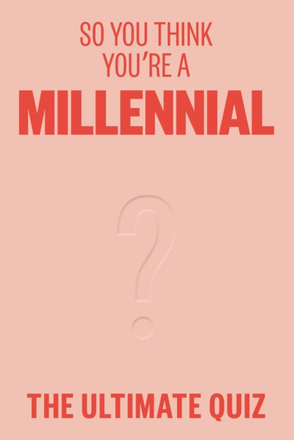 So You Think You’re A Millennial: The ultimate quiz