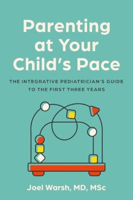 Parenting at Your Child's Pace: The Integrative Pediatrician’s Guide to the First Three Years