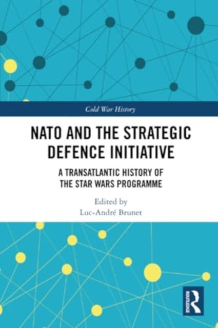 NATO and the Strategic Defence Initiative: A Transatlantic History of the Star Wars Programme