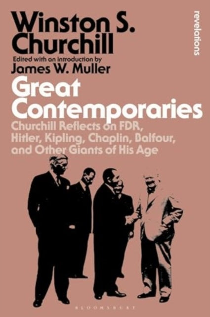 Great Contemporaries: Churchill Reflects on FDR, Hitler, Kipling, Chaplin, Balfour, and Other Giants of His Age