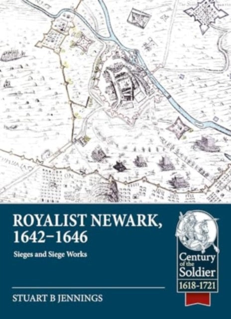 Royalist Newark, 1642-1646: Sieges and Siege Works