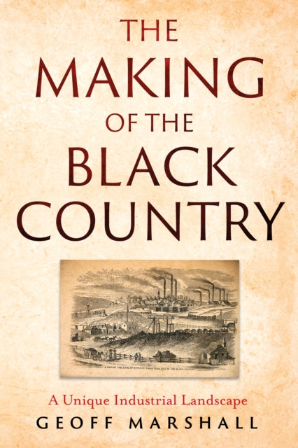 The Making of the Black Country: A Unique Industrial Landscape