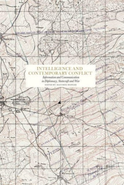 Intelligence and Contemporary Conflict: Communication in Diplomacy, Statecraft and War