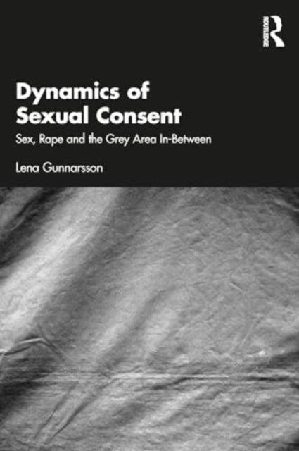 Dynamics of Sexual Consent: Sex, Rape and the Grey Area In-Between