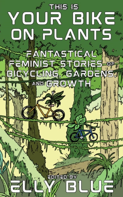 This Is Your Bike on Plants: Fantastical Feminist Stories of Bicycling, Gardens, and Growth