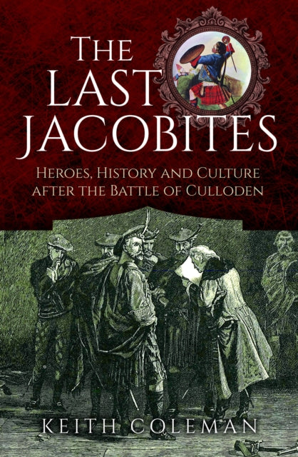 The Last Jacobites: Heroes, History and Culture after the Battle of Culloden