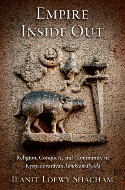Empire Inside Out: Religion, Conquest, and Community in Krsnadevaraya's Amuktamalyada