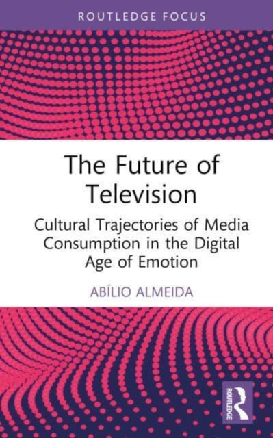 The Future of Television: Cultural Trajectories of Media Consumption in the Digital Age of Emotion