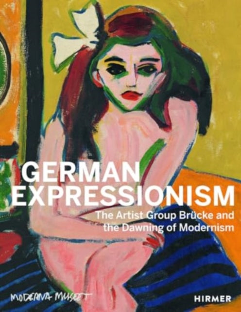 German Expressionism: The Artist Group Brucke and the Dawning of Modernism