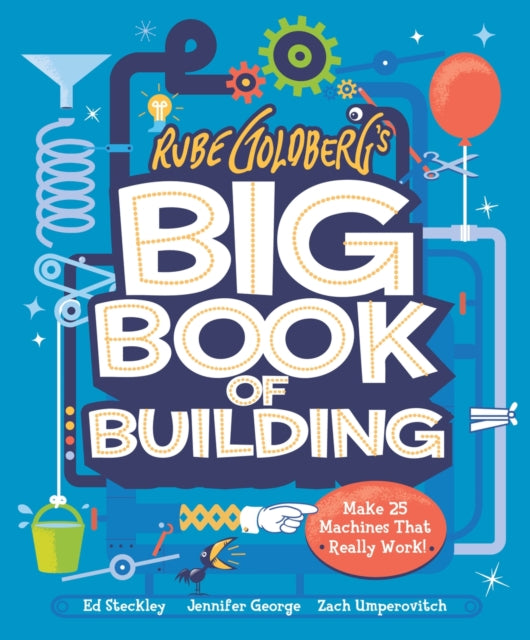 Rube Goldberg's Big Book of Building: Make 25 Machines That Really Work!