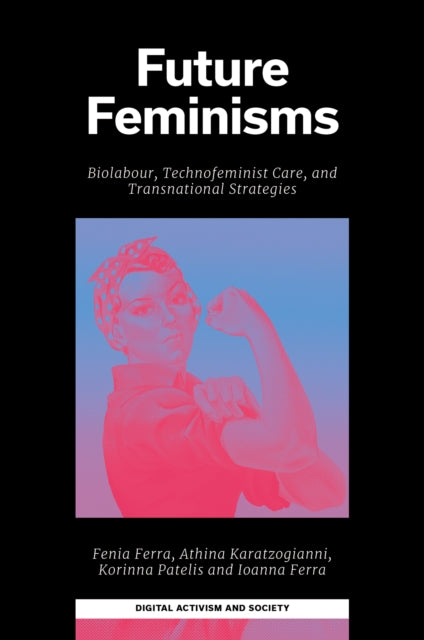 Future Feminisms: Biolabour, Technofeminist Care, and Transnational Strategies