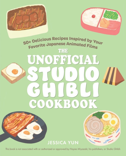 The Unofficial Studio Ghibli Cookbook: 50+ Delicious Recipes Inspired by Your Favorite Japanese Animated Films