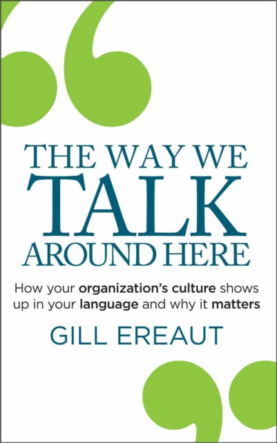 The Way We Talk Around Here: How your organization’s culture shows up in your language and why it matters
